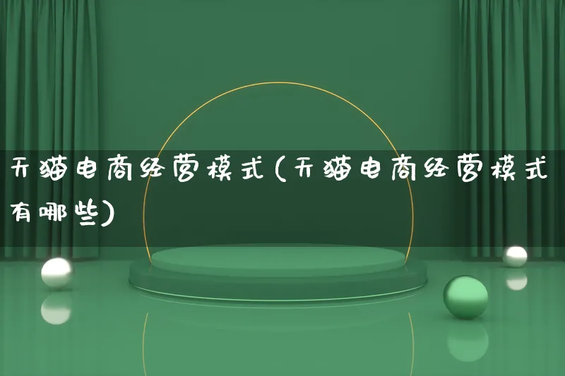 天猫电商经营模式(天猫电商经营模式有哪些)_https://www.lfyiying.com_股票百科_第1张