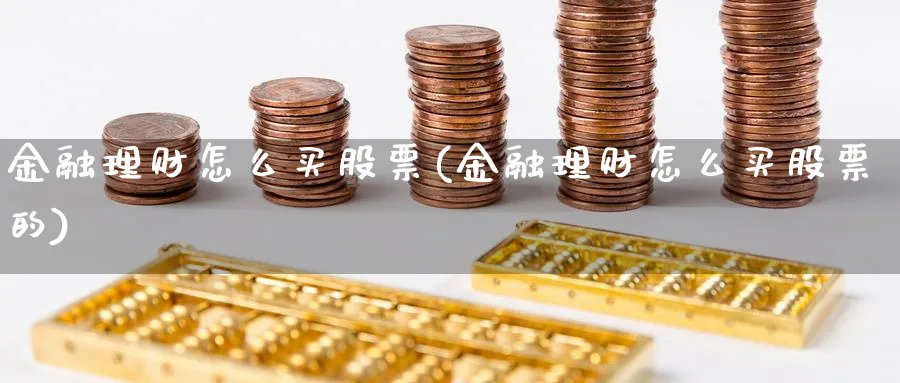 金融理财怎么买股票(金融理财怎么买股票的)_https://www.lfyiying.com_个股_第1张