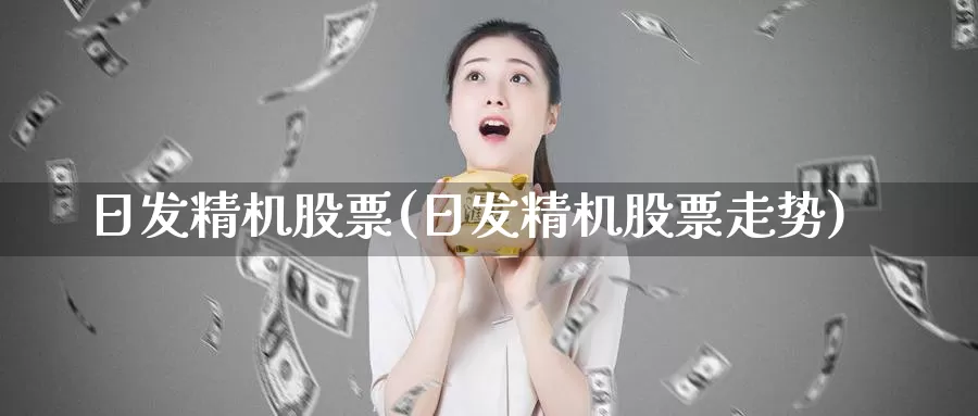 日发精机股票(日发精机股票走势)_https://www.lfyiying.com_美股_第1张