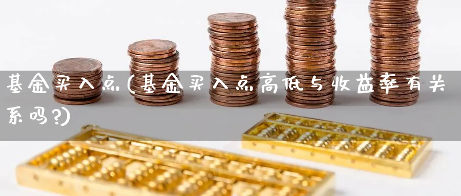 基金买入点(基金买入点高低与收益率有关系吗?)_https://www.lfyiying.com_个股_第1张