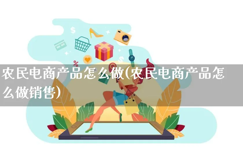 农民电商产品怎么做(农民电商产品怎么做销售)_https://www.lfyiying.com_美股_第1张