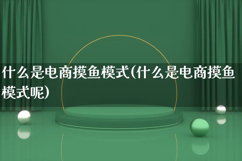 什么是电商摸鱼模式(什么是电商摸鱼模式呢)_https://www.lfyiying.com_股票百科_第1张