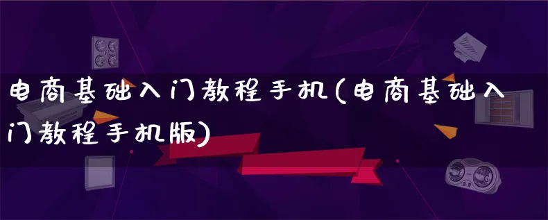 电商基础入门教程手机(电商基础入门教程手机版)_https://www.lfyiying.com_港股_第1张