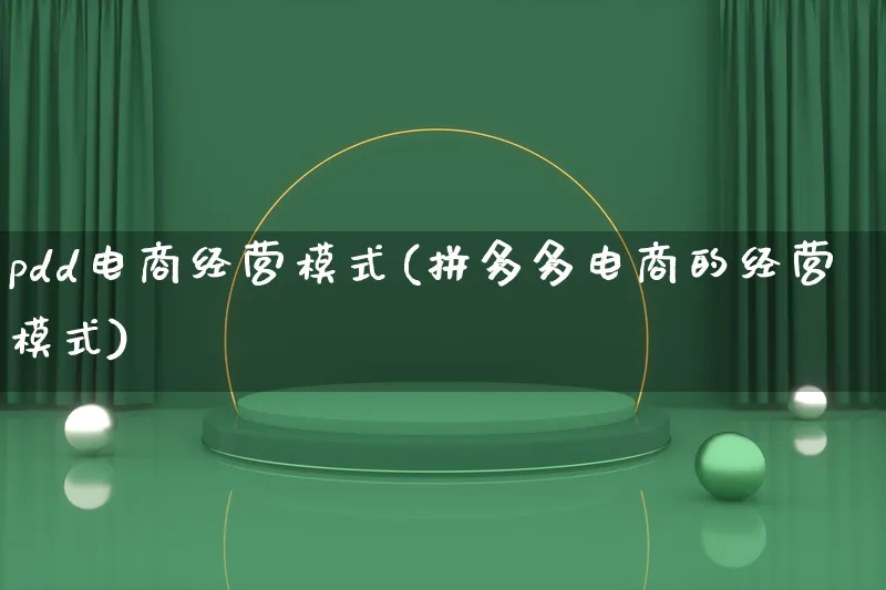 pdd电商经营模式(拼多多电商的经营模式)_https://www.lfyiying.com_股票百科_第1张