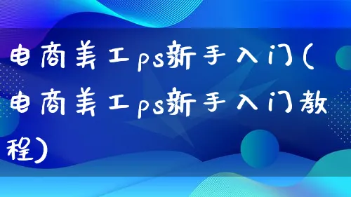 电商美工ps新手入门(电商美工ps新手入门教程)_https://www.lfyiying.com_证券_第1张