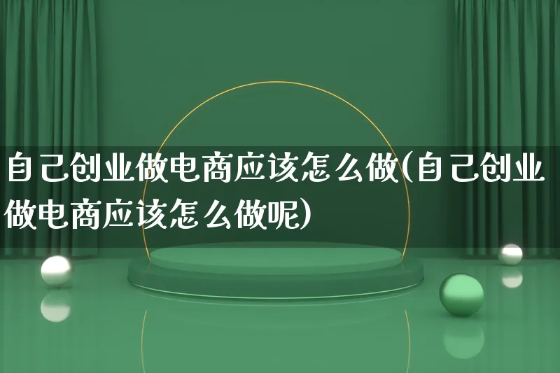 自己创业做电商应该怎么做(自己创业做电商应该怎么做呢)_https://www.lfyiying.com_证券_第1张