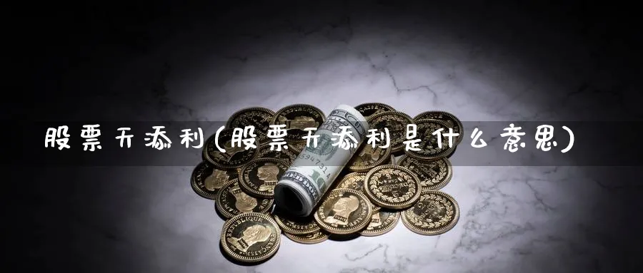 股票天添利(股票天添利是什么意思)_https://www.lfyiying.com_证券_第1张