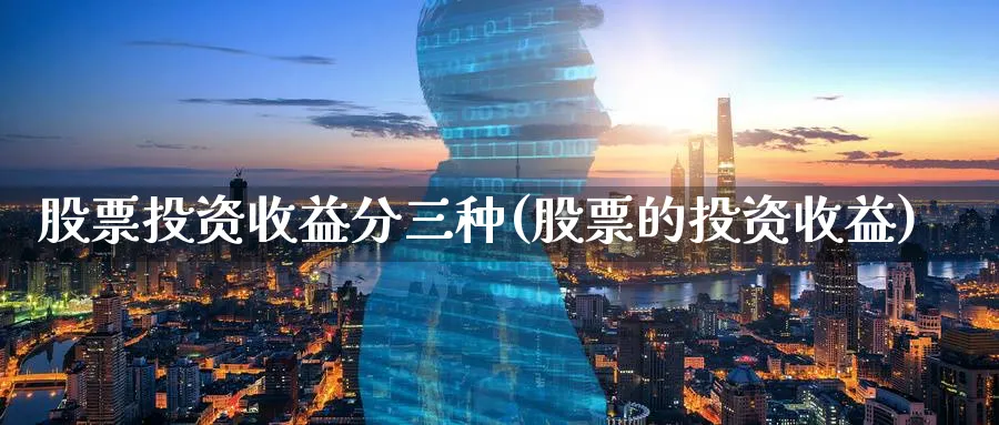 股票投资收益分三种(股票的投资收益)_https://www.lfyiying.com_美股_第1张